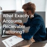 What Exactly is Accounts Recievable Factoring?