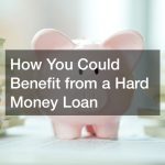 How You Could Benefit from a Hard Money Loan