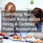 Everything You Should Know About Hiring A Certified Public Accountant